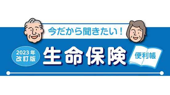 今だから聞きたい！生命保険 便利帳 2023年改訂版