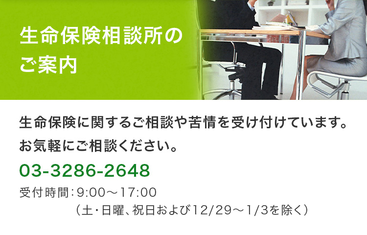 生命保険相談所のご案内 生命保険に関するご相談や苦情を受け付けています。お気軽にご相談ください。03-3286-2648 受付時間：9:00～17:00（土・日曜、祝日を除く）